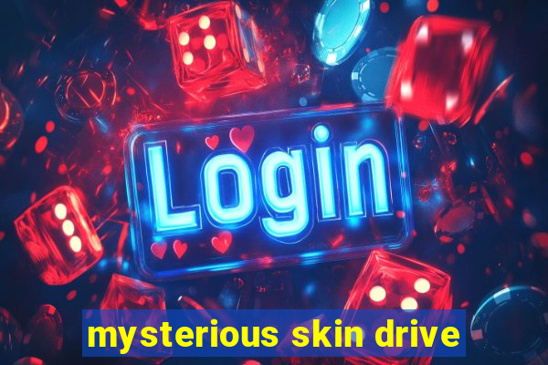 mysterious skin drive